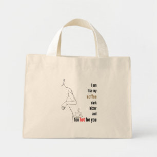 I am like my coffee, dark, bitter and too hot,w mini tote bag