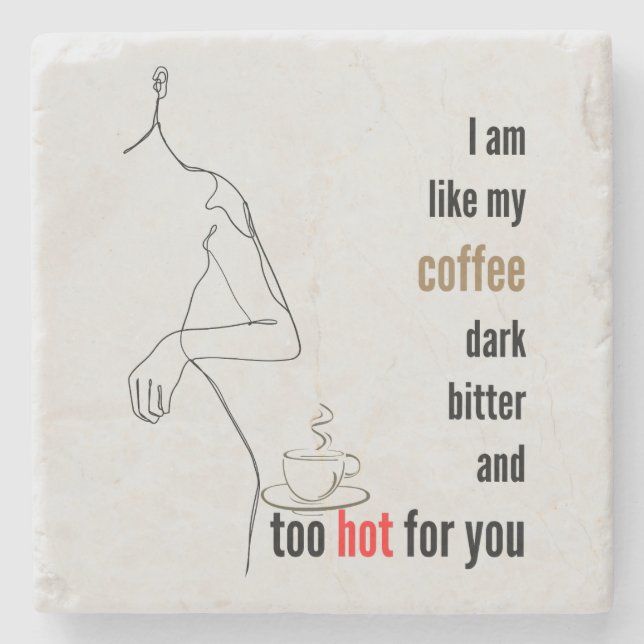 I am like my coffee, dark, bitter and too hot,w stone coaster (Front)