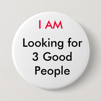 I AM, Looking for 3 Good People Inch Round Button