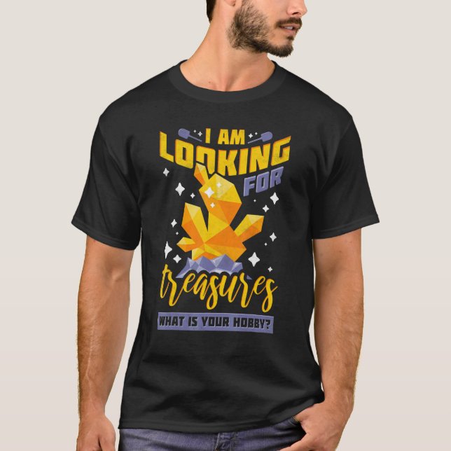 I Am Looking for Treasures  What Is Your Hobby  Pr T-Shirt (Front)