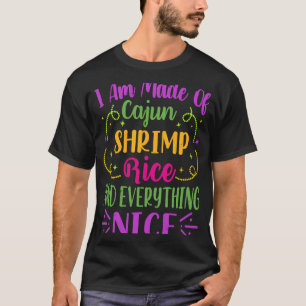 I Am Made Of Cajun Shrimp Rice And Everything Nice T-Shirt
