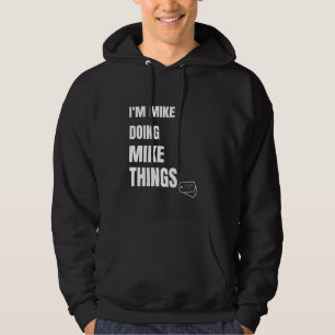 I Am Mike Doing Mike Things Funny Personalized Mik Hoodie