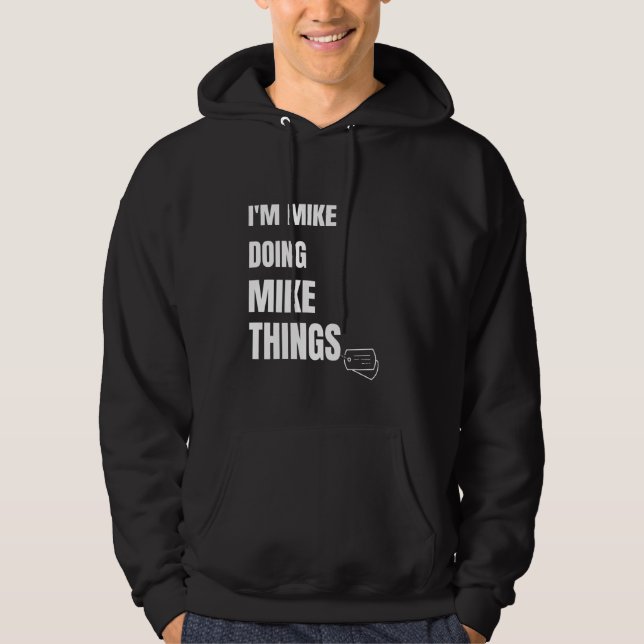 I Am Mike Doing Mike Things Funny Personalized Mik Hoodie (Front)
