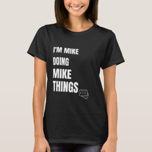 I Am Mike Doing Mike Things Funny Personalized Mik T-Shirt