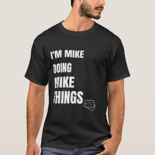 I Am Mike Doing Mike Things Funny Personalized Mik T-Shirt