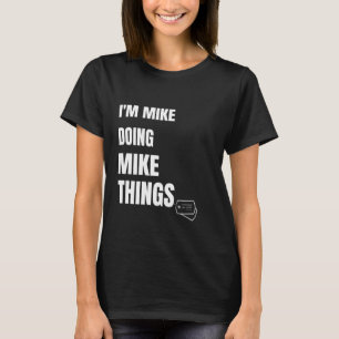 I Am Mike Doing Mike Things Funny Personalized Mik T-Shirt