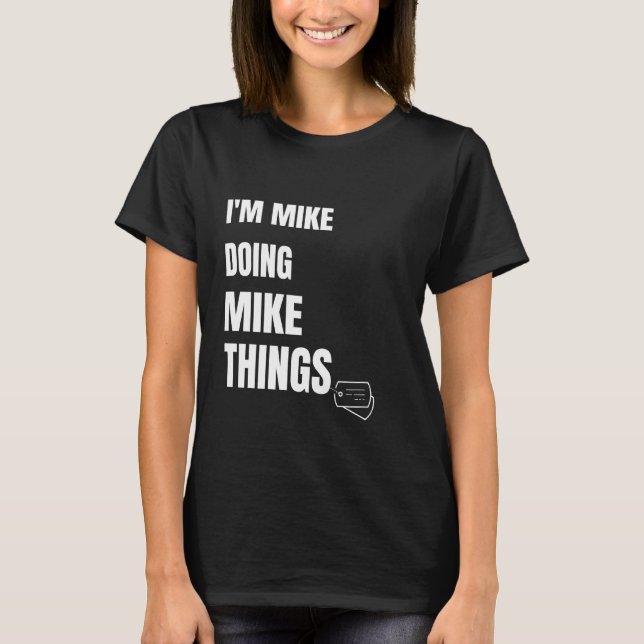 I Am Mike Doing Mike Things Funny Personalized Mik T-Shirt (Front)