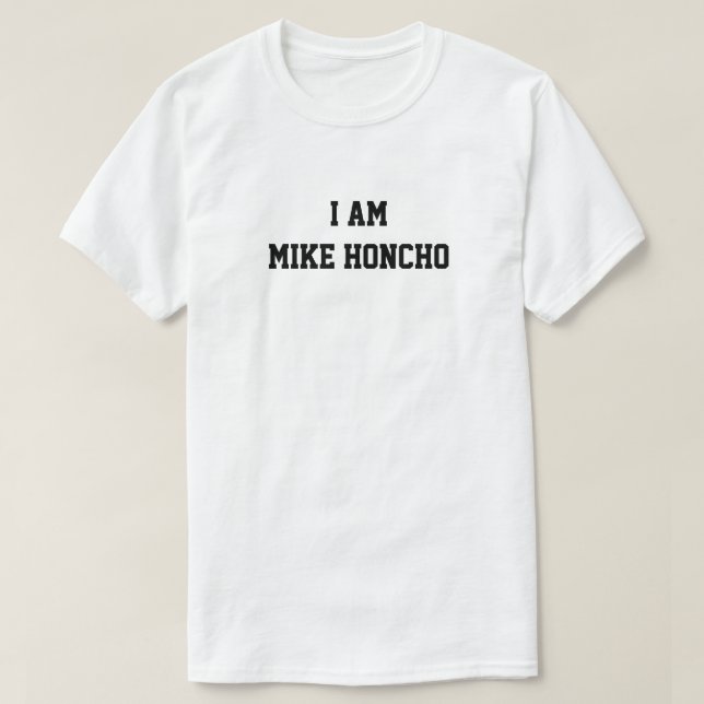 I am Mike Honcho T-Shirt  (Design Front)
