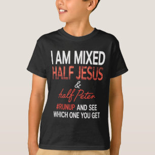 I Am Mixed Half Jesus And Half Peter Runup And See T-Shirt