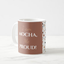 "I am Mocha, Me Proud!" Editable name