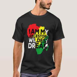 I Am My Ancestors Wildest Dream Black American Afr T-Shirt