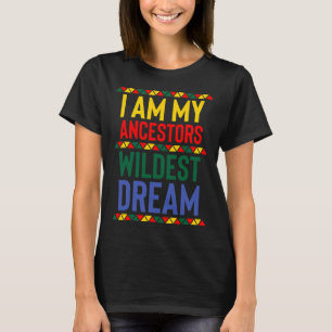 I Am My Ancestors Wildest Dream Black History Mont T-Shirt