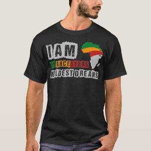 i am my ancestors wildest dreams Black History Mon T-Shirt