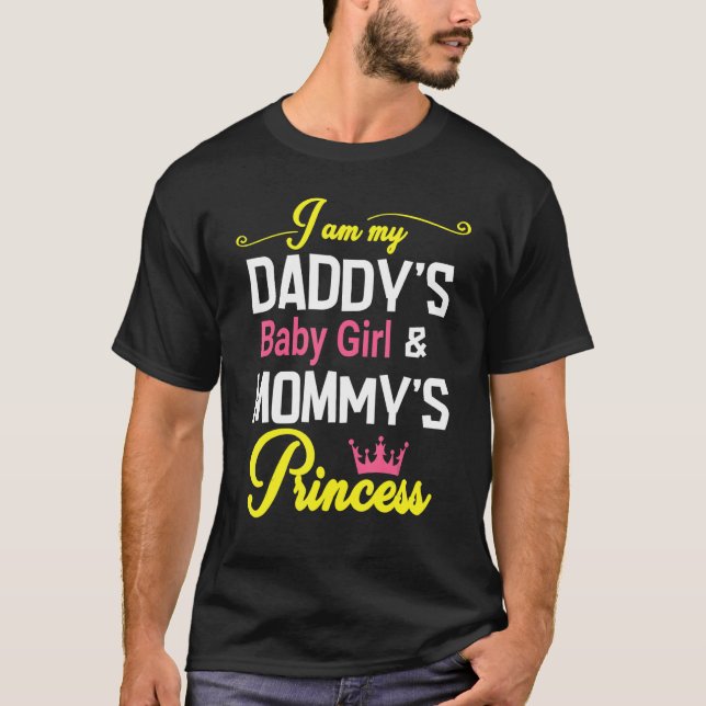 I Am My Daddy's Baby Girl And Mommy's Princess Hap T-Shirt (Front)