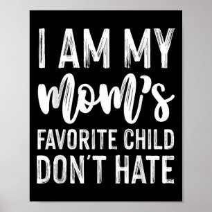 I Am My Mom's Favourite Child Don't Hate Funny Poster