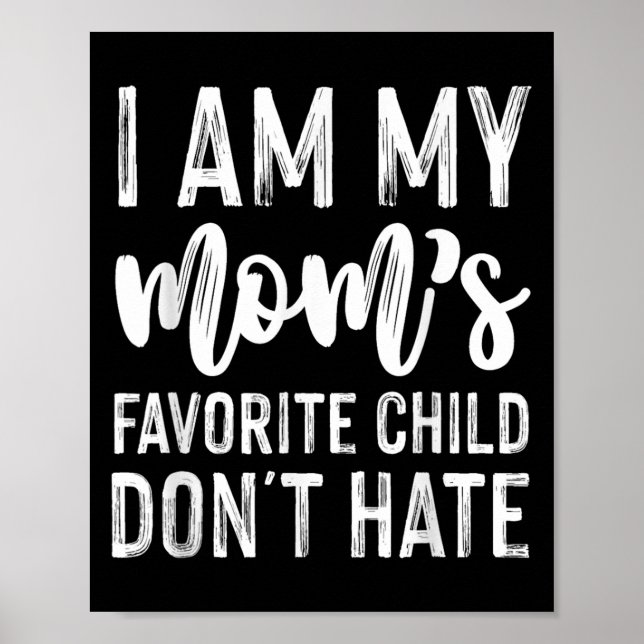 I Am My Mom's Favourite Child Don't Hate Funny  Poster (Front)