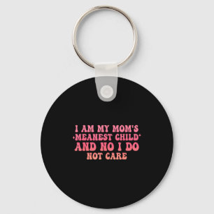 I Am My Moms Meanest Child And No I Do Not Care Qu Keychain