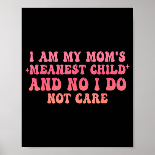 I Am My Moms Meanest Child And No I Do Not Care Qu Poster