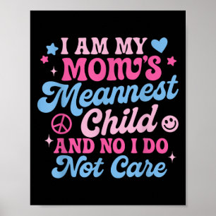 I Am My Mom's Meanest Child And No I Don't Care Poster