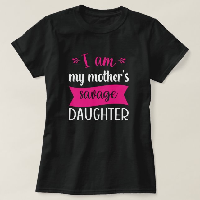 I am my mother's savage daughter t-shirt  (Design Front)