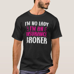 I am No Lady I am An Insurance Broker Broker Insur T-Shirt