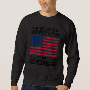 I Am No Longer A Conspiracy Theorist As An I Told Sweatshirt