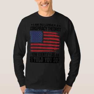 I Am No Longer A Conspiracy Theorist As An I Told T-Shirt