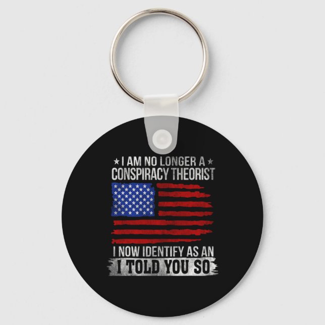 I Am No Longer A Conspiracy Theorist  Keychain (Front)