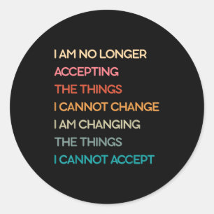 I Am No Longer Accepting The Things I Cannot Chang Classic Round Sticker