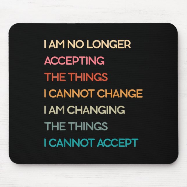 I Am No Longer Accepting The Things I Cannot Chang Mouse Pad (Front)