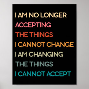 I Am No Longer Accepting The Things I Cannot Chang Poster