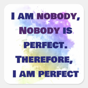 I am nobody, I am perfect.  FUNNY and Colourful Square Sticker