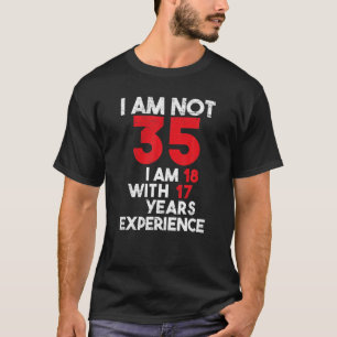 I Am Not 35 I Am 18, Funny 35Th Birthday Gifts, 35 T-Shirt