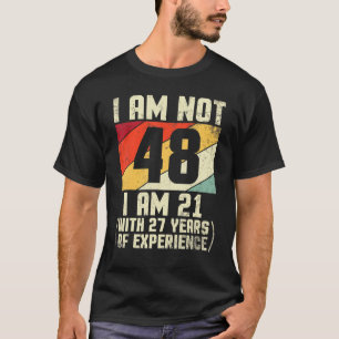 I Am Not 48 Years Old I Am 21 With 44 Years Of Exp T-Shirt