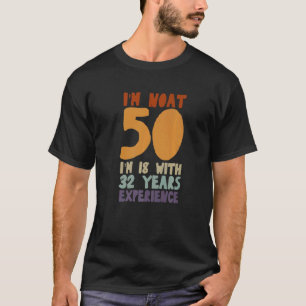 I Am Not 50 I'm 18 With 32 Years Experience 50th B T-Shirt