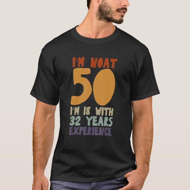 I Am Not 50 I'm 18 With 32 Years Experience 50th B T-Shirt (Front)