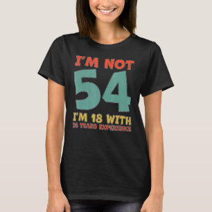 I Am Not 54 I am 18 With 36 Years Experience 54th  T-Shirt