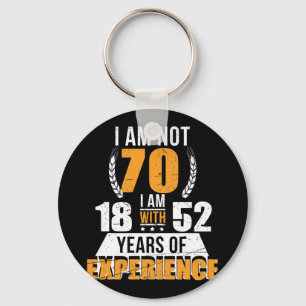 I Am Not 70 I Am 18 With 52 Years Of Experience Keychain