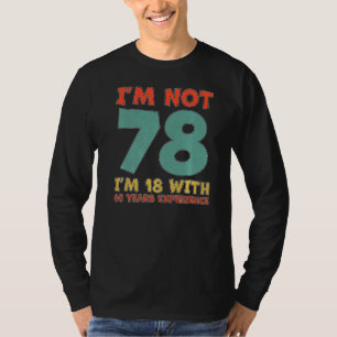 I Am Not 78 I am 18 With 60 Years Experience 78th  T-Shirt