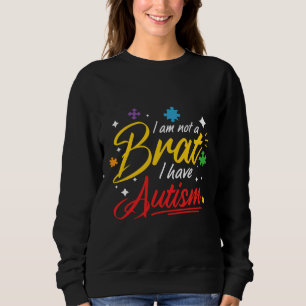 I Am Not A Brat I Have Autism Sweatshirt