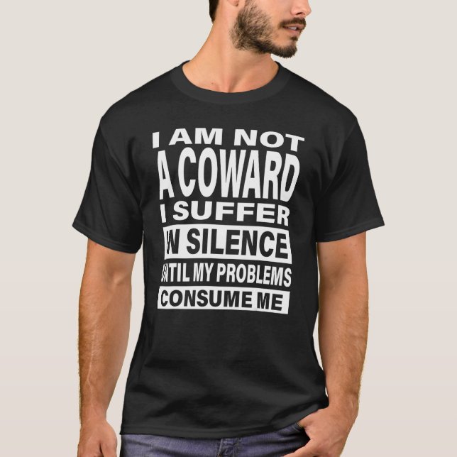I am Not a Coward I Suffer in Silence Funny Sarcas T-Shirt (Front)