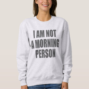 I am not a morning person sweatshirt