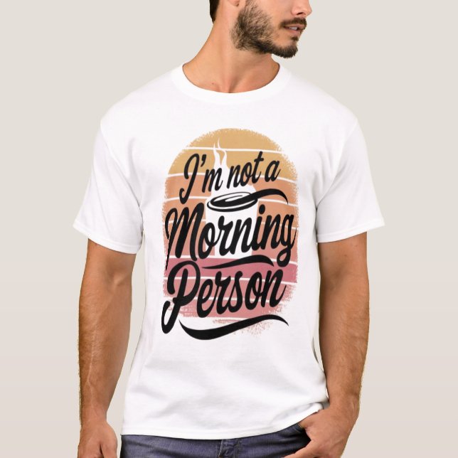 I am not a morning person T-Shirt (Front)
