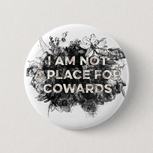 I AM NOT A PLACE FOR COWARDS BUTTON
