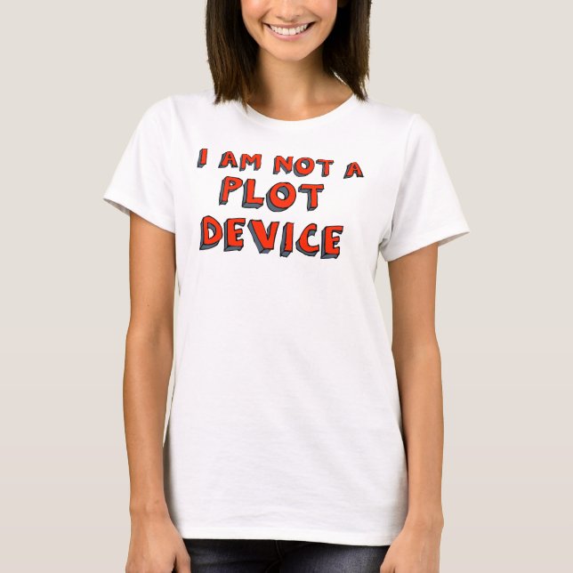 “I am not a plot device” T-Shirt (Front)