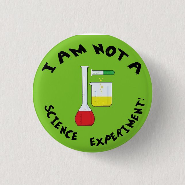 I Am Not a Science Experiment! 1 Inch Round Button (Front)