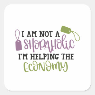 I am not a shopaholic i'm helping the economy square sticker