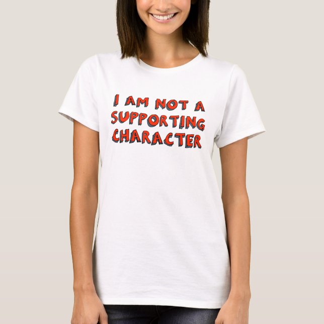 “I am not a supporting character” T-Shirt (Front)