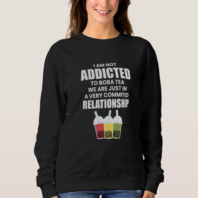 I Am Not Addicted To Boba Tea   Sweatshirt (Front)