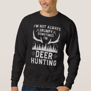 I Am Not Always Grumpy Sometimes I'm Deer Hunting Sweatshirt